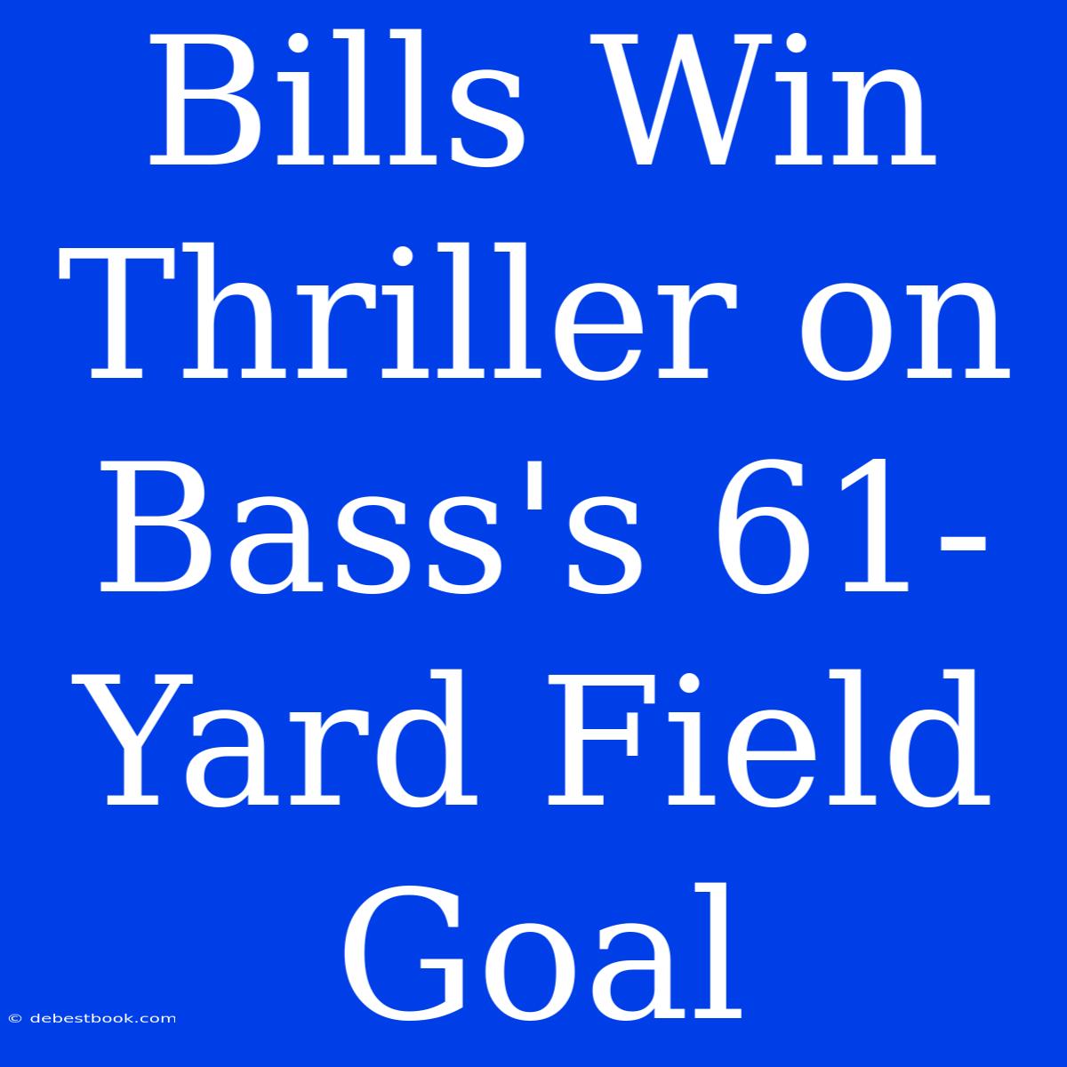 Bills Win Thriller On Bass's 61-Yard Field Goal