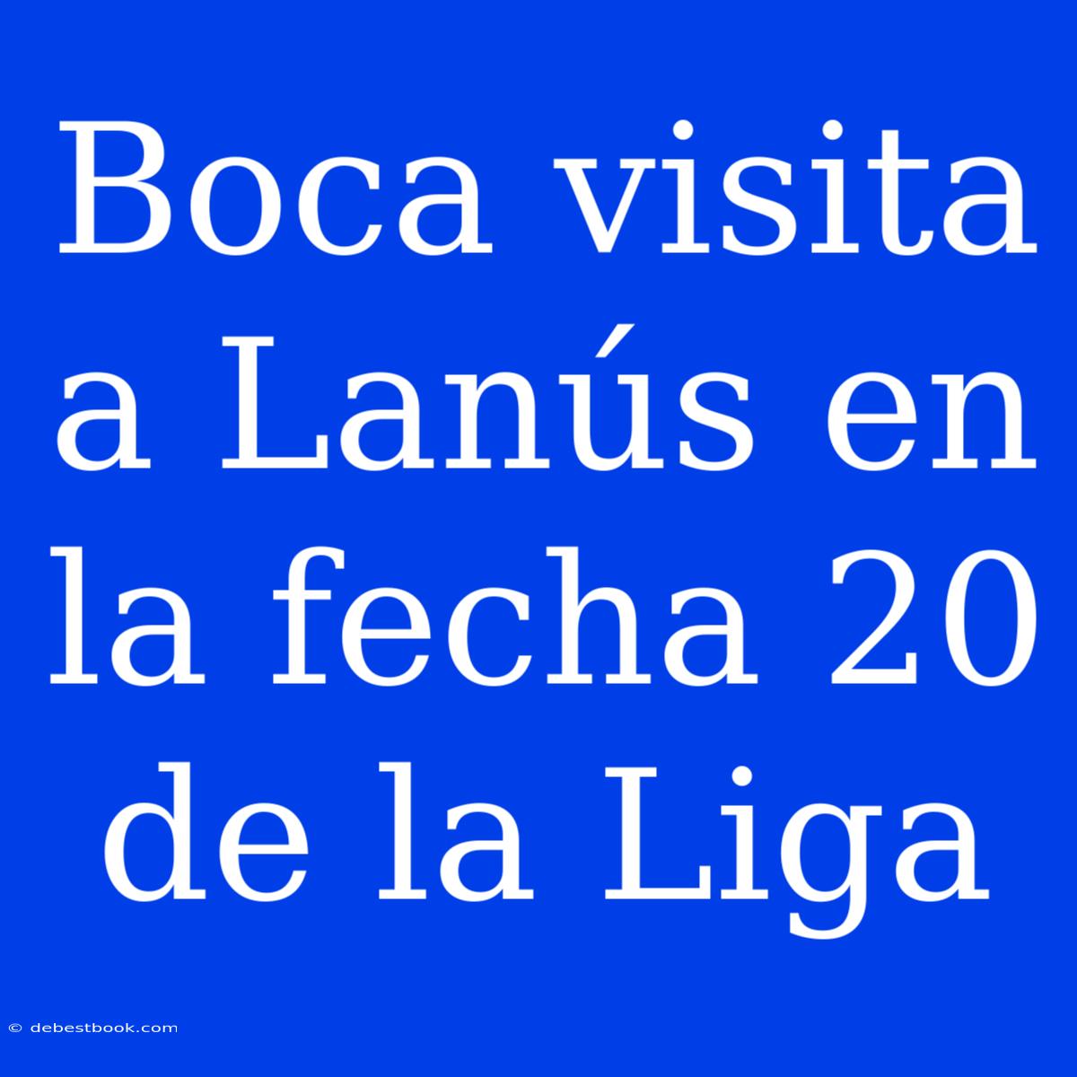 Boca Visita A Lanús En La Fecha 20 De La Liga