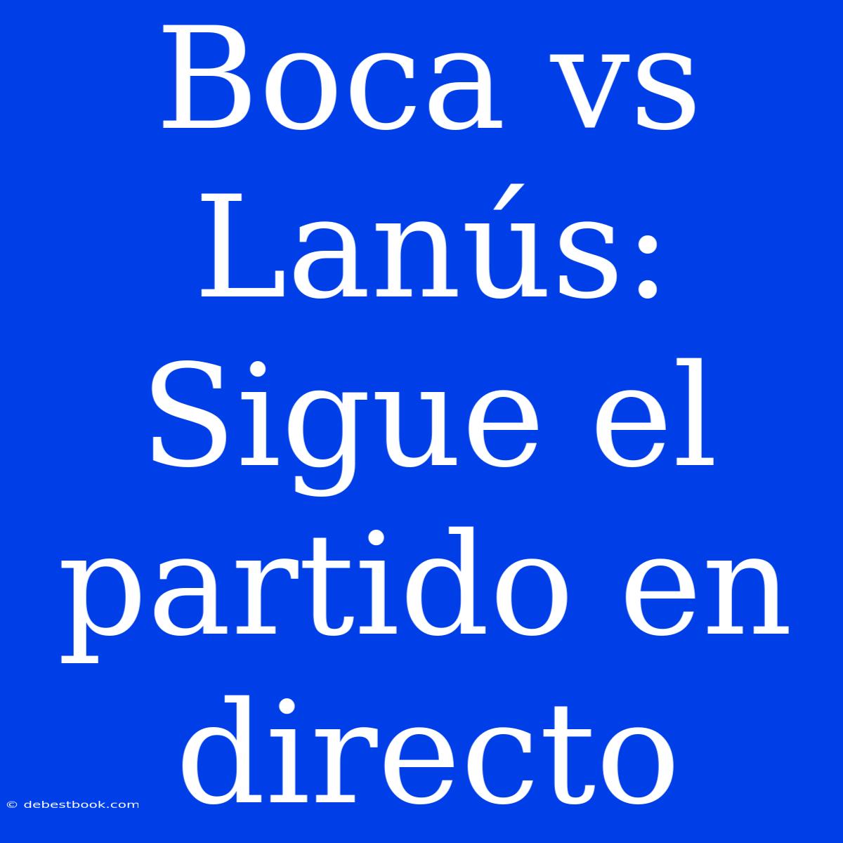 Boca Vs Lanús: Sigue El Partido En Directo