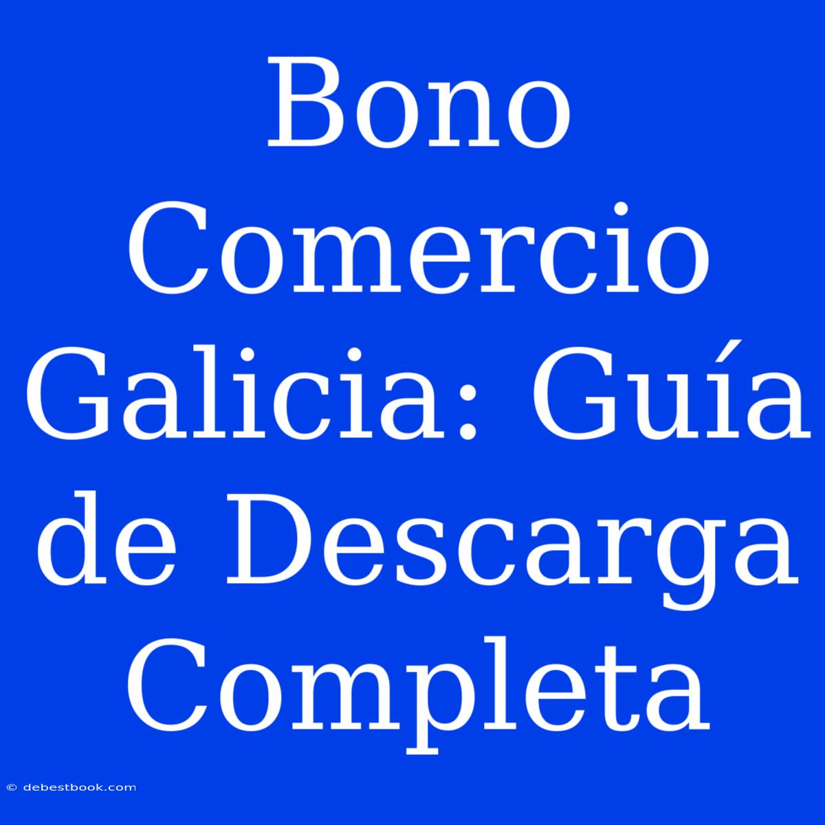 Bono Comercio Galicia: Guía De Descarga Completa 