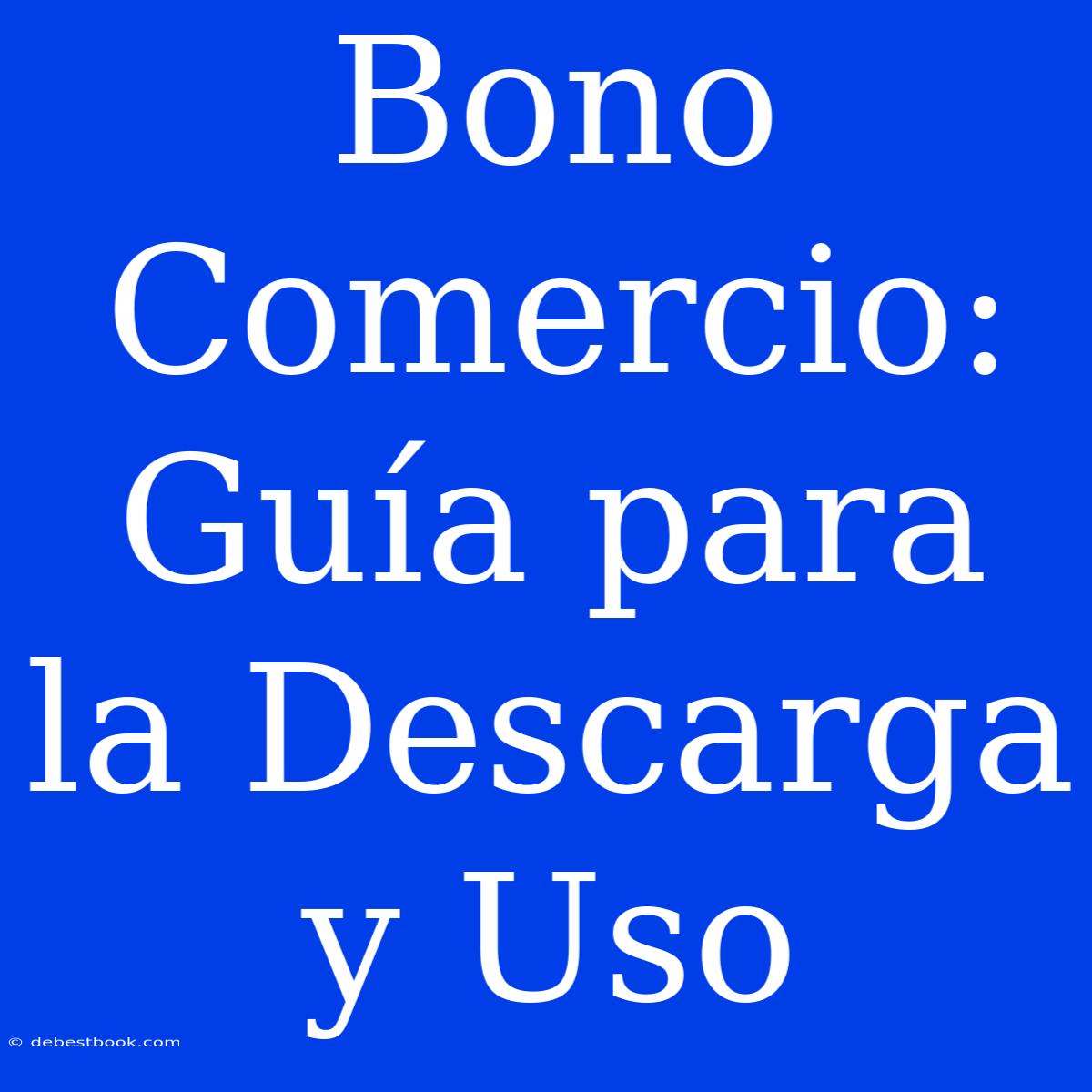 Bono Comercio: Guía Para La Descarga Y Uso