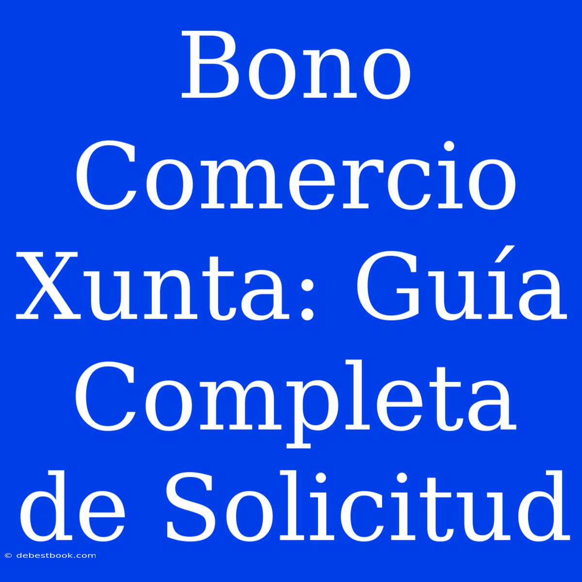 Bono Comercio Xunta: Guía Completa De Solicitud