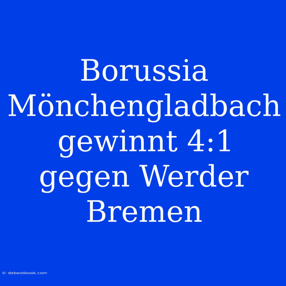 Borussia Mönchengladbach Gewinnt 4:1 Gegen Werder Bremen