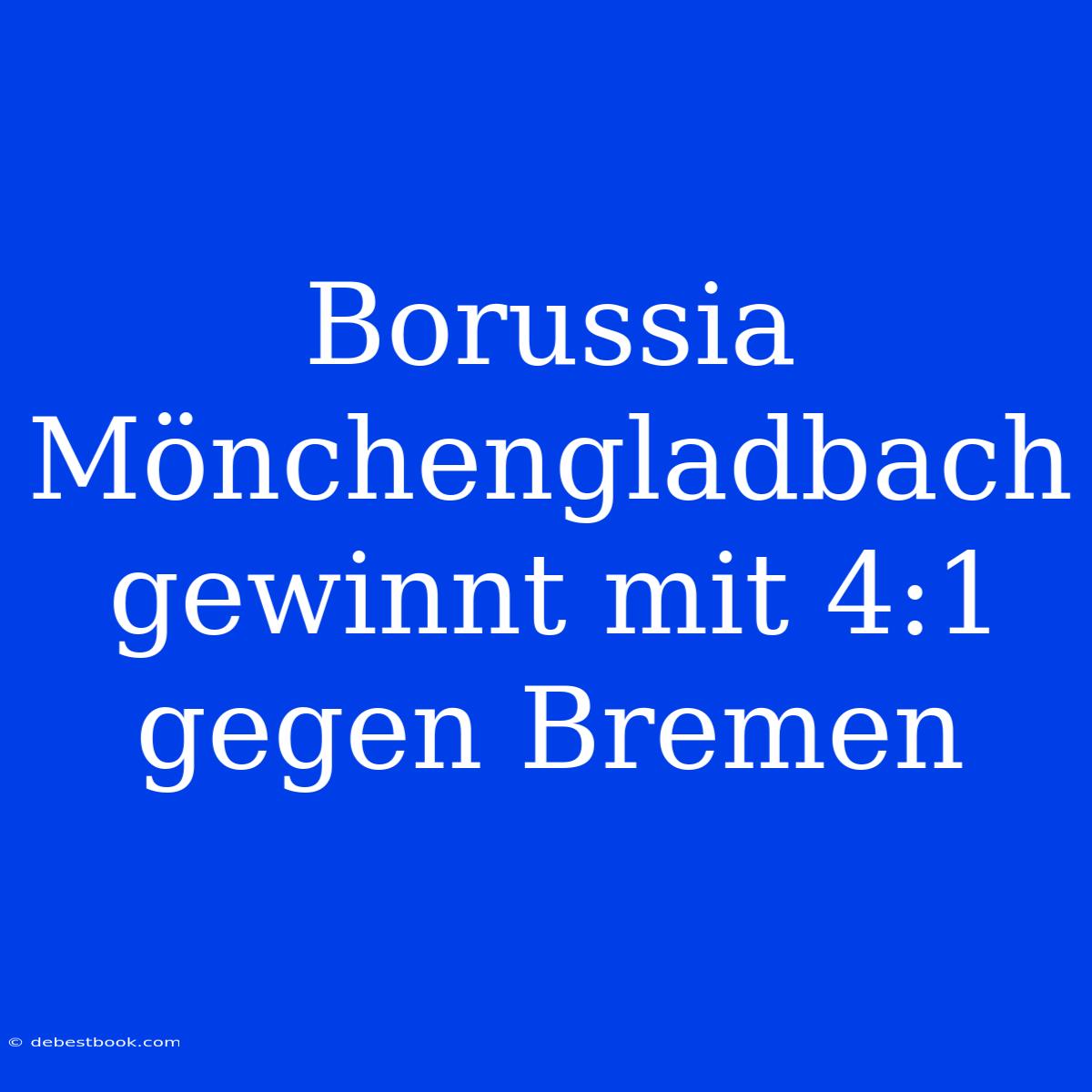 Borussia Mönchengladbach Gewinnt Mit 4:1 Gegen Bremen