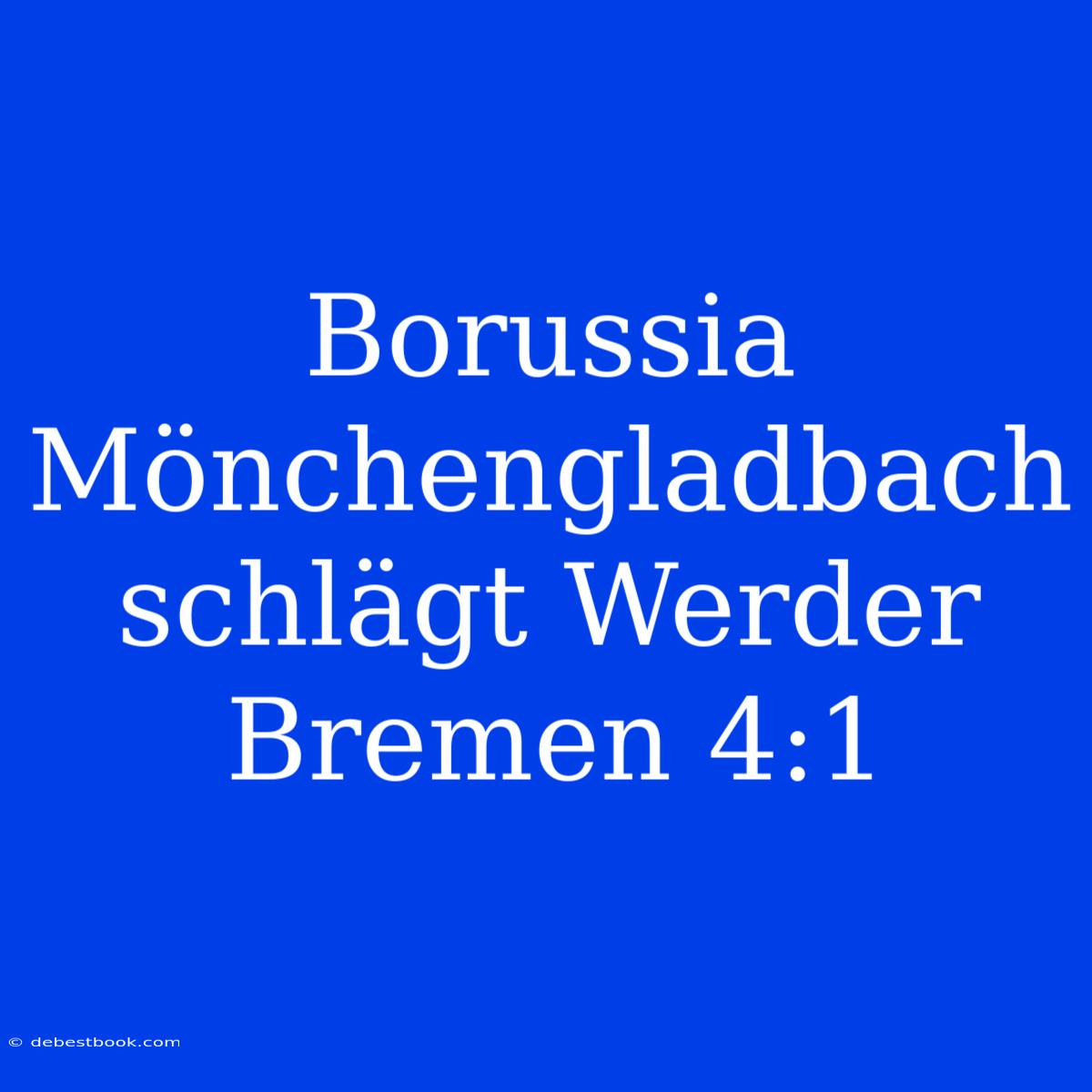 Borussia Mönchengladbach Schlägt Werder Bremen 4:1