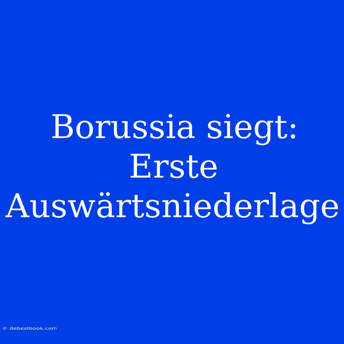 Borussia Siegt: Erste Auswärtsniederlage