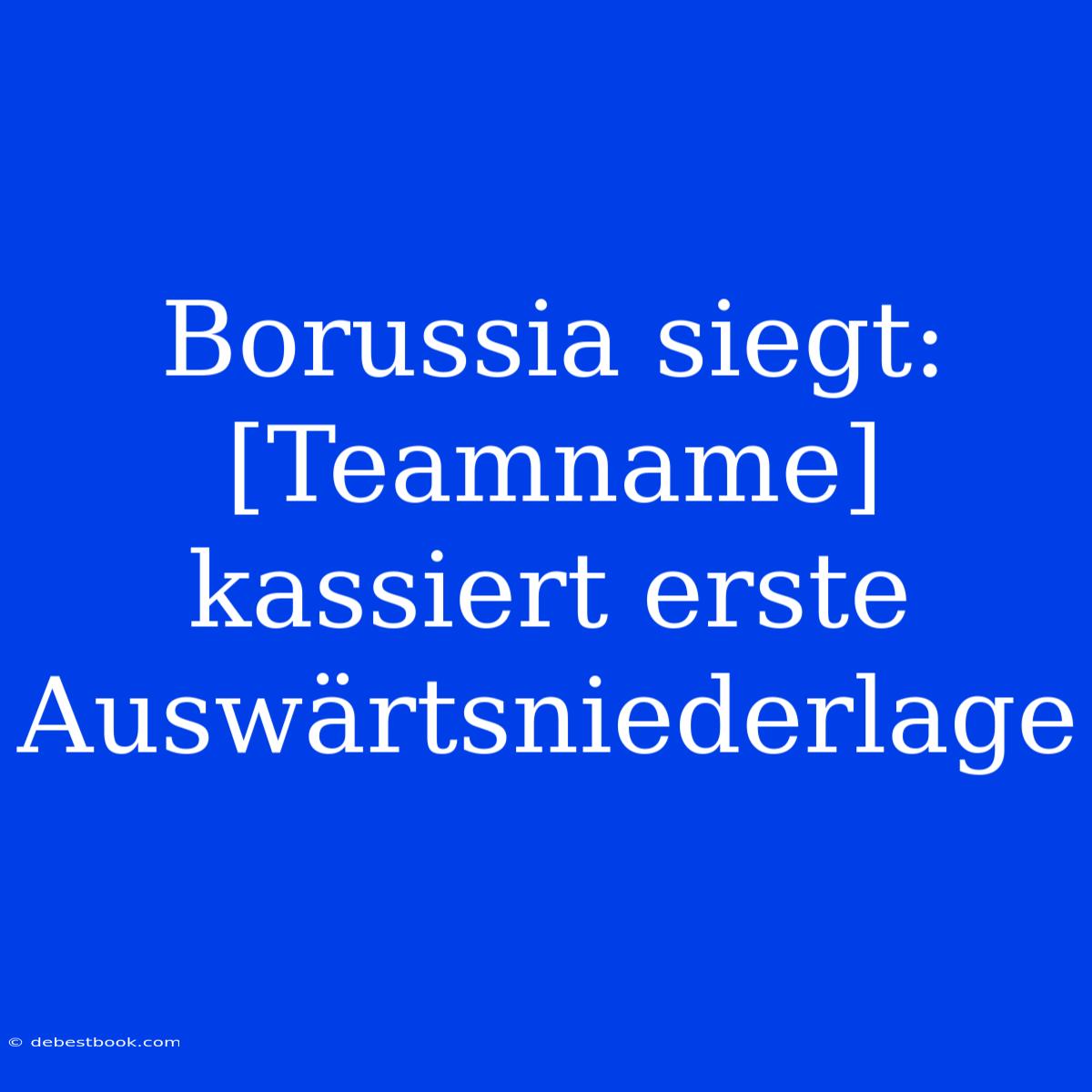 Borussia Siegt: [Teamname] Kassiert Erste Auswärtsniederlage