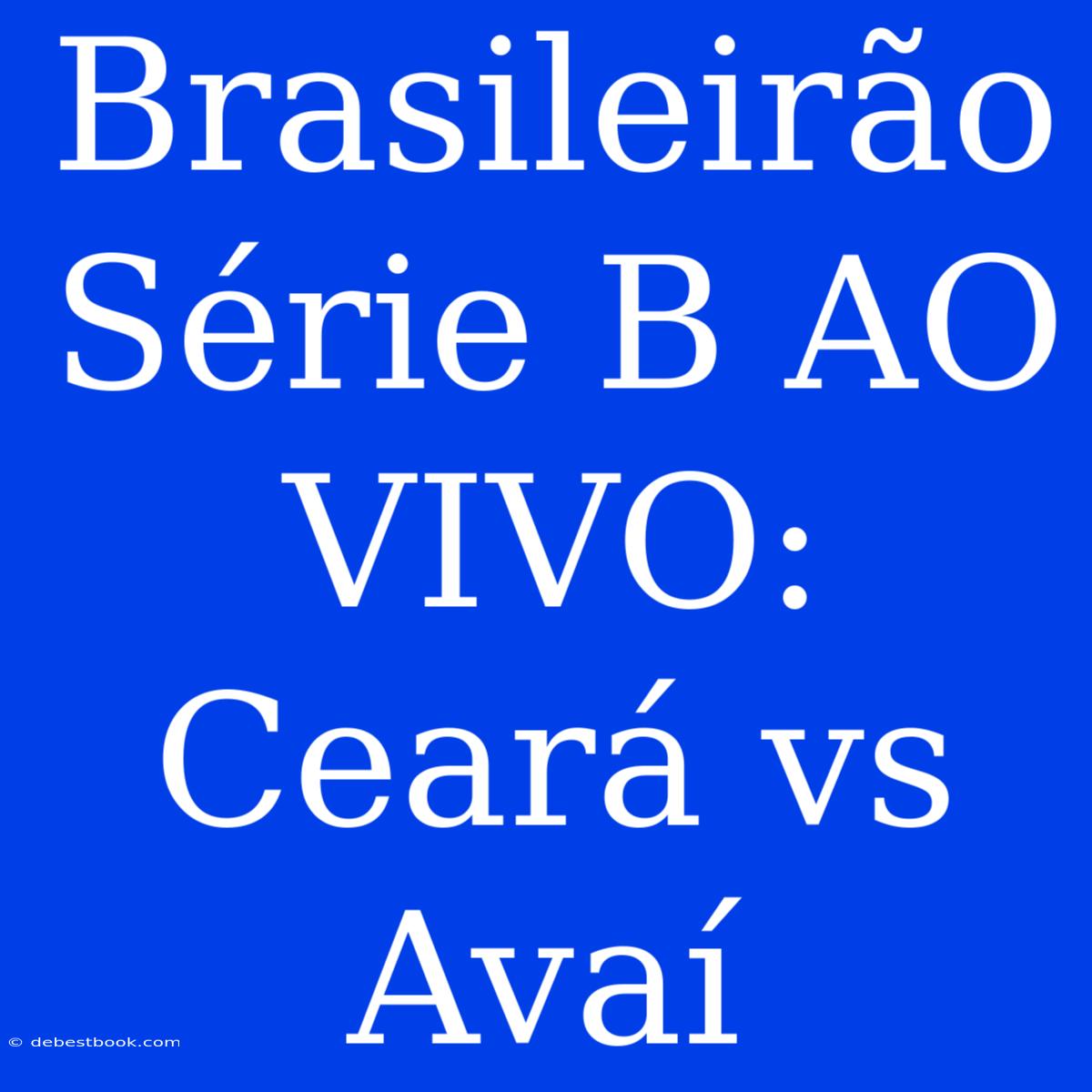 Brasileirão Série B AO VIVO: Ceará Vs Avaí