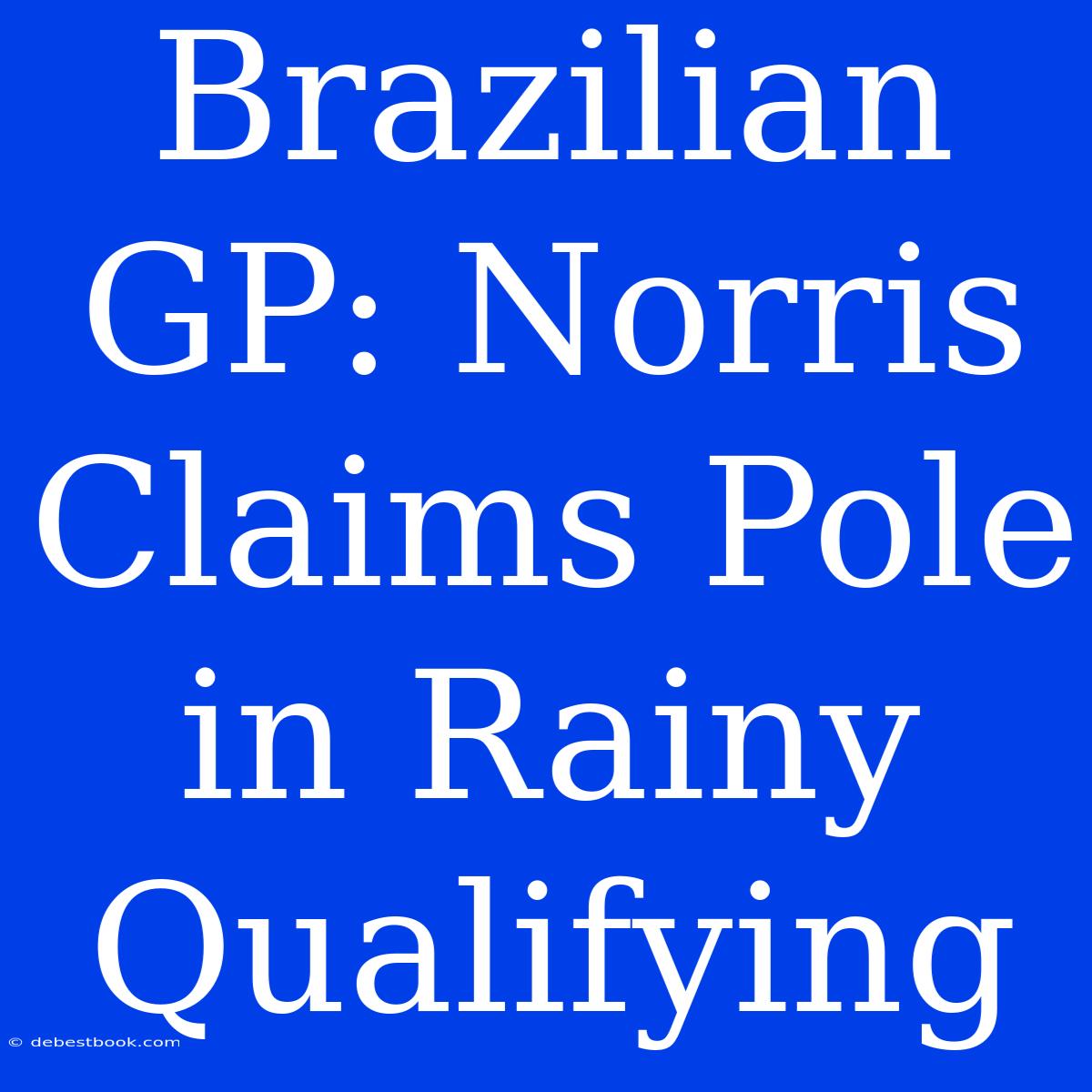 Brazilian GP: Norris Claims Pole In Rainy Qualifying