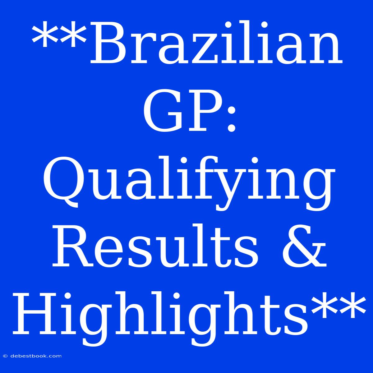 **Brazilian GP: Qualifying Results & Highlights**