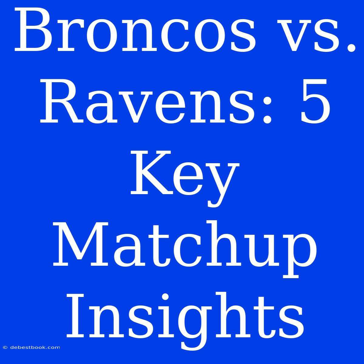 Broncos Vs. Ravens: 5 Key Matchup Insights