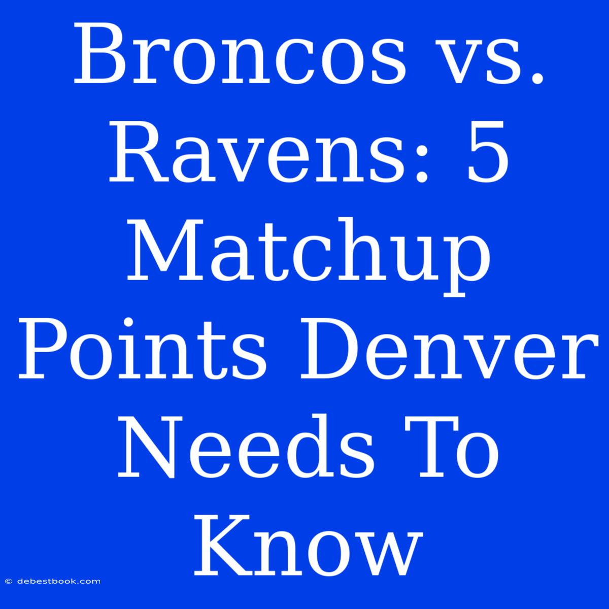 Broncos Vs. Ravens: 5 Matchup Points Denver Needs To Know 