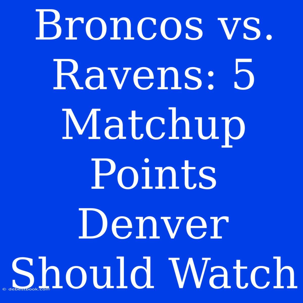 Broncos Vs. Ravens: 5 Matchup Points Denver Should Watch