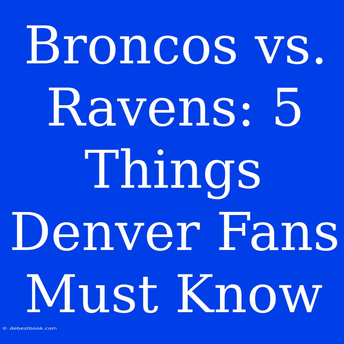 Broncos Vs. Ravens: 5 Things Denver Fans Must Know