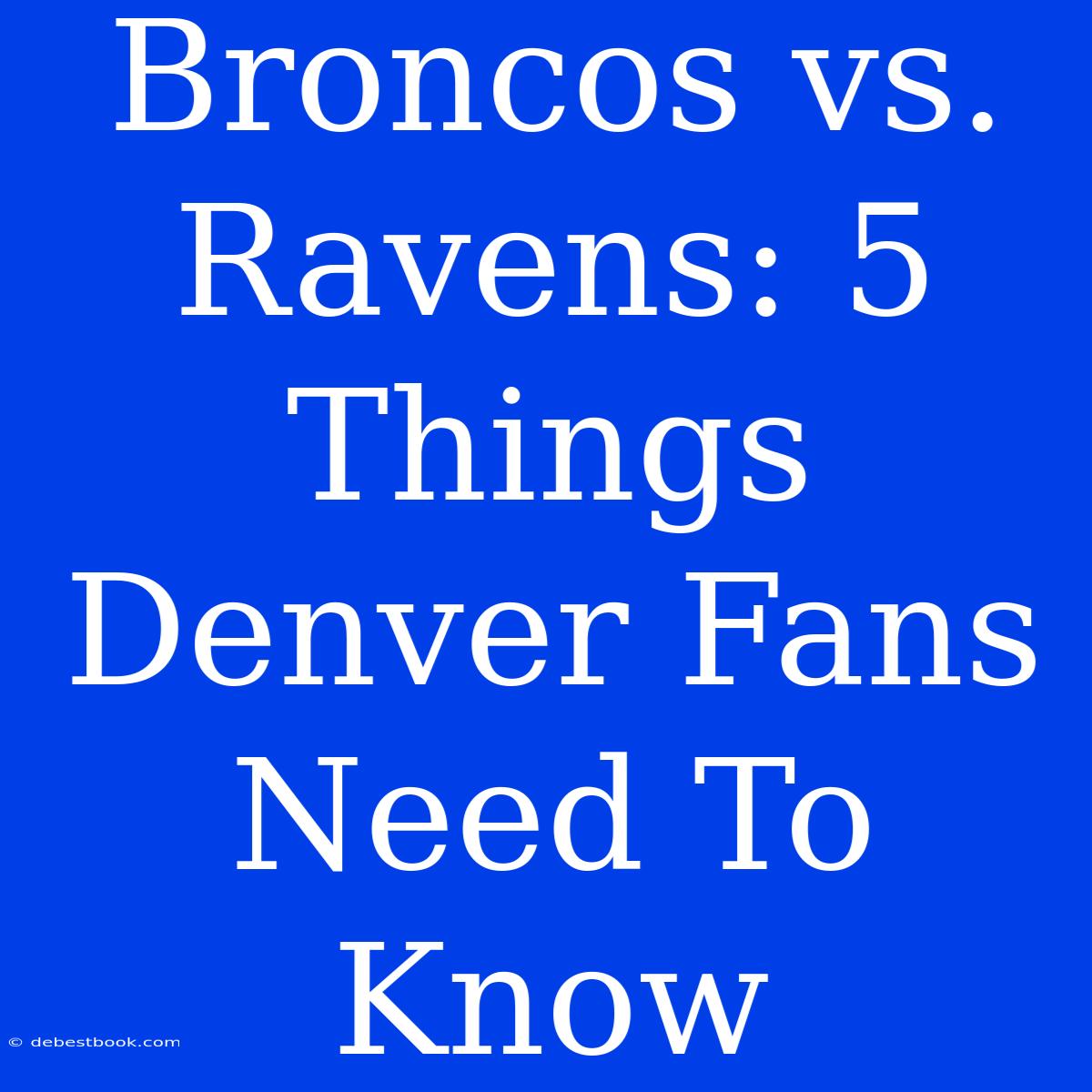 Broncos Vs. Ravens: 5 Things Denver Fans Need To Know