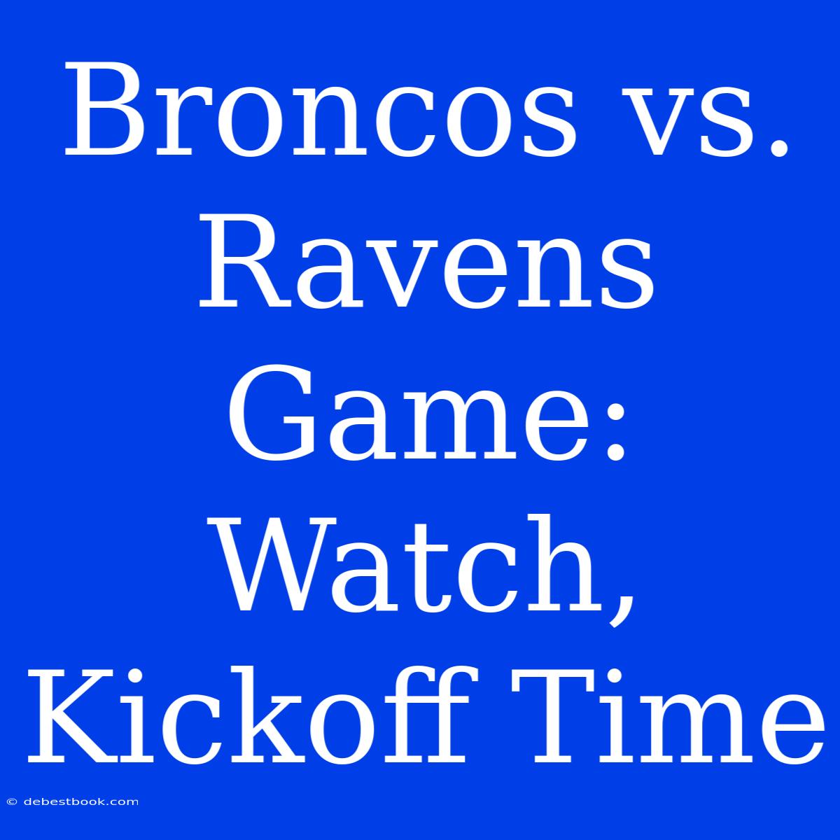 Broncos Vs. Ravens Game: Watch, Kickoff Time