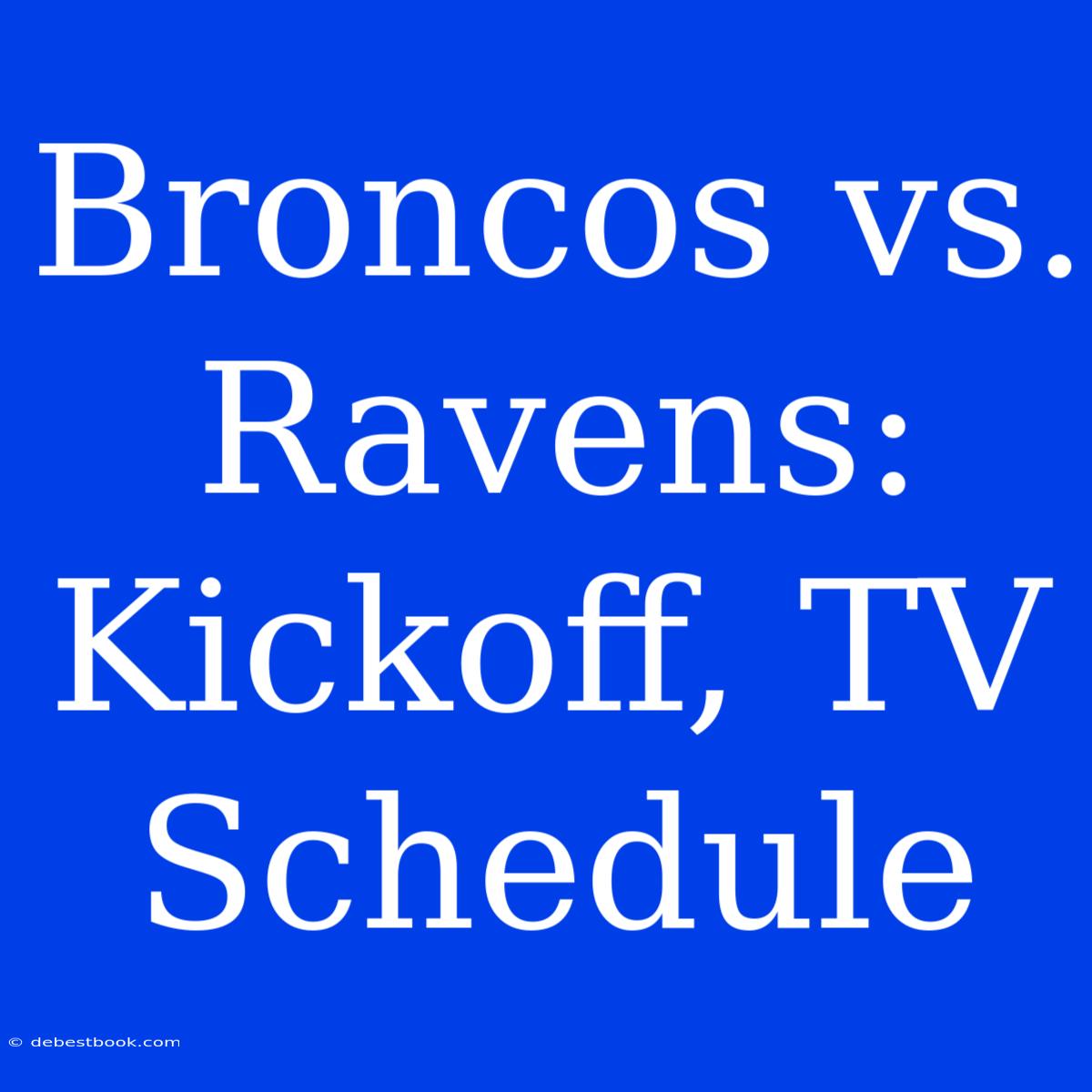 Broncos Vs. Ravens: Kickoff, TV Schedule