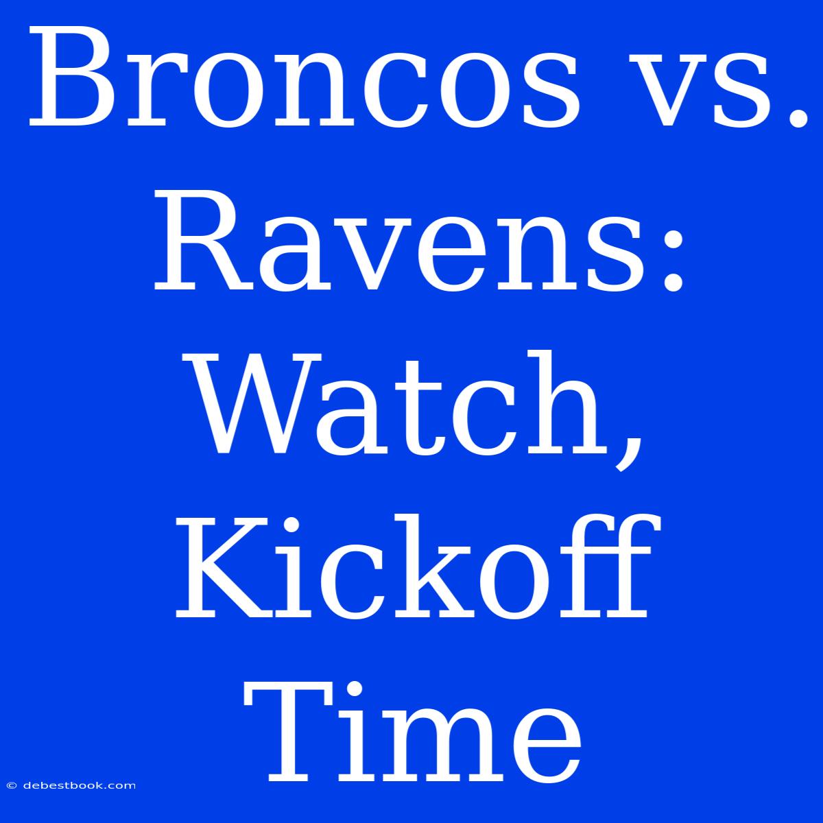 Broncos Vs. Ravens: Watch, Kickoff Time