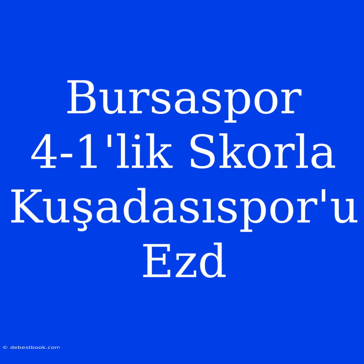 Bursaspor 4-1'lik Skorla Kuşadasıspor'u Ezd