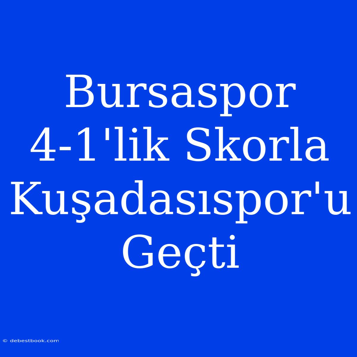 Bursaspor 4-1'lik Skorla Kuşadasıspor'u Geçti