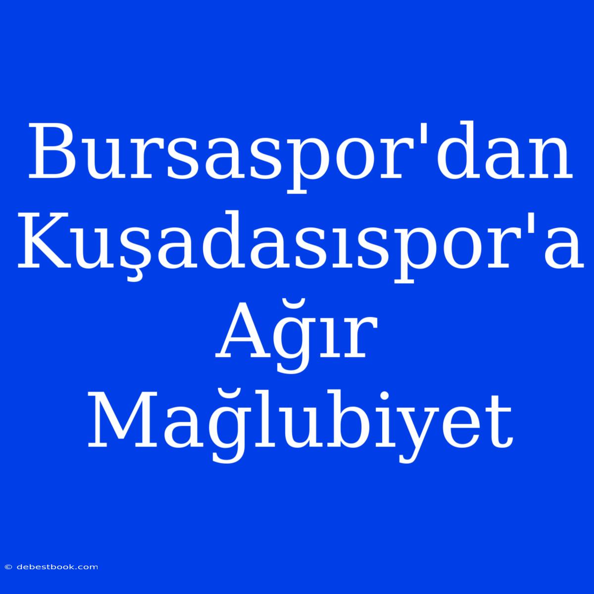 Bursaspor'dan Kuşadasıspor'a Ağır Mağlubiyet