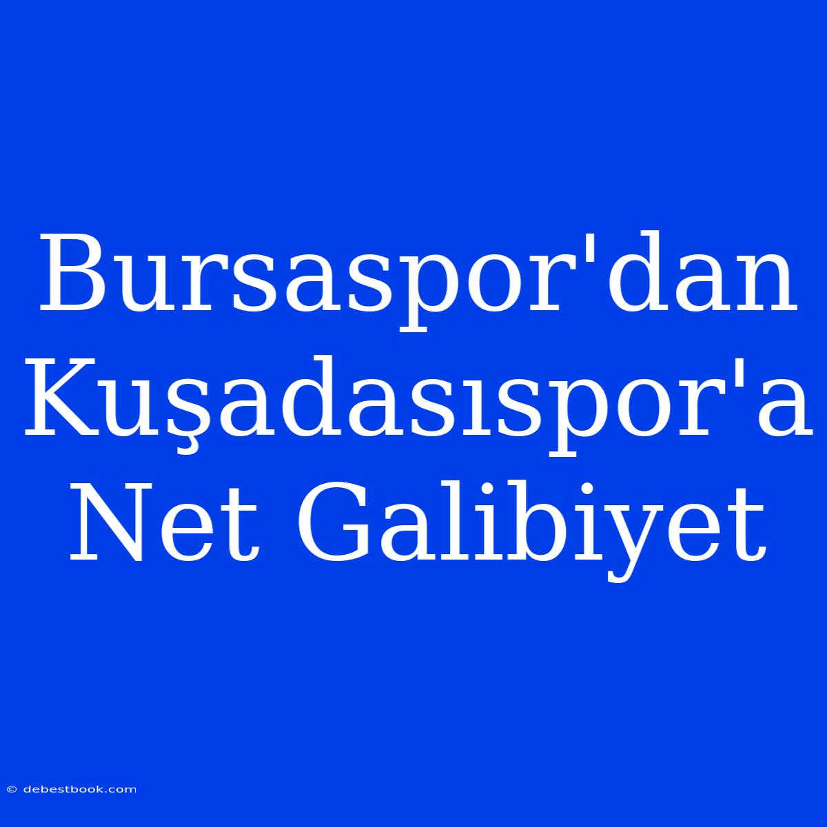 Bursaspor'dan Kuşadasıspor'a Net Galibiyet