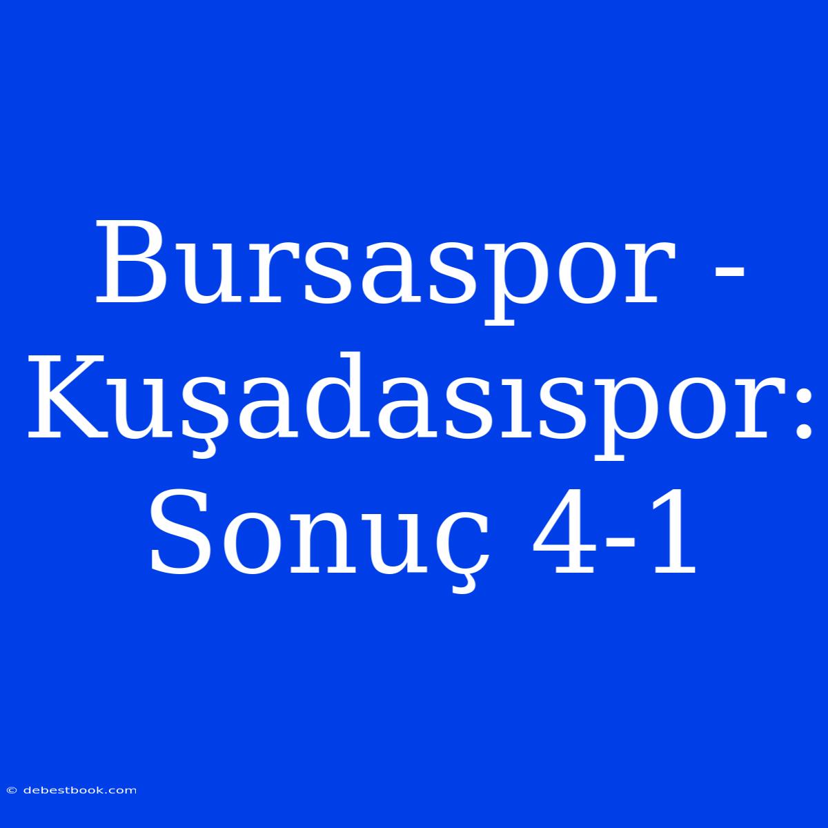 Bursaspor - Kuşadasıspor: Sonuç 4-1