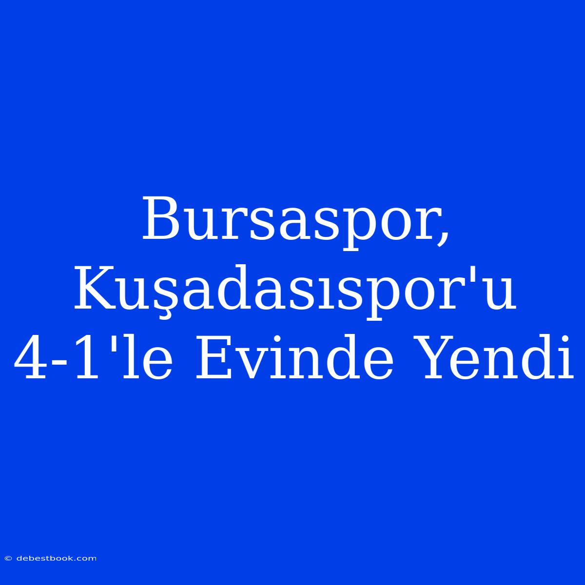 Bursaspor, Kuşadasıspor'u 4-1'le Evinde Yendi