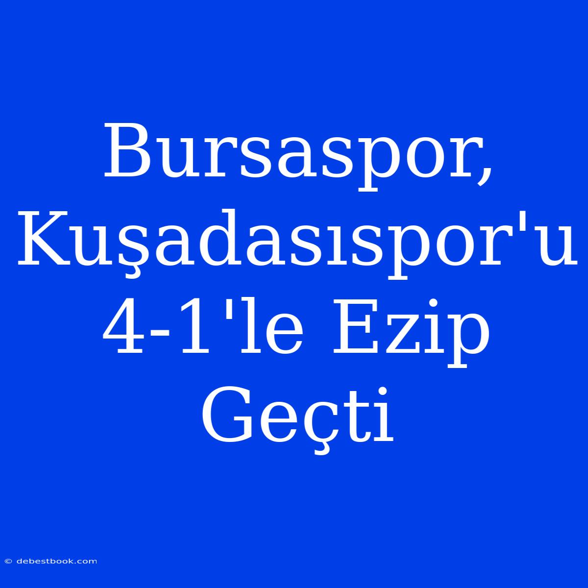 Bursaspor, Kuşadasıspor'u 4-1'le Ezip Geçti