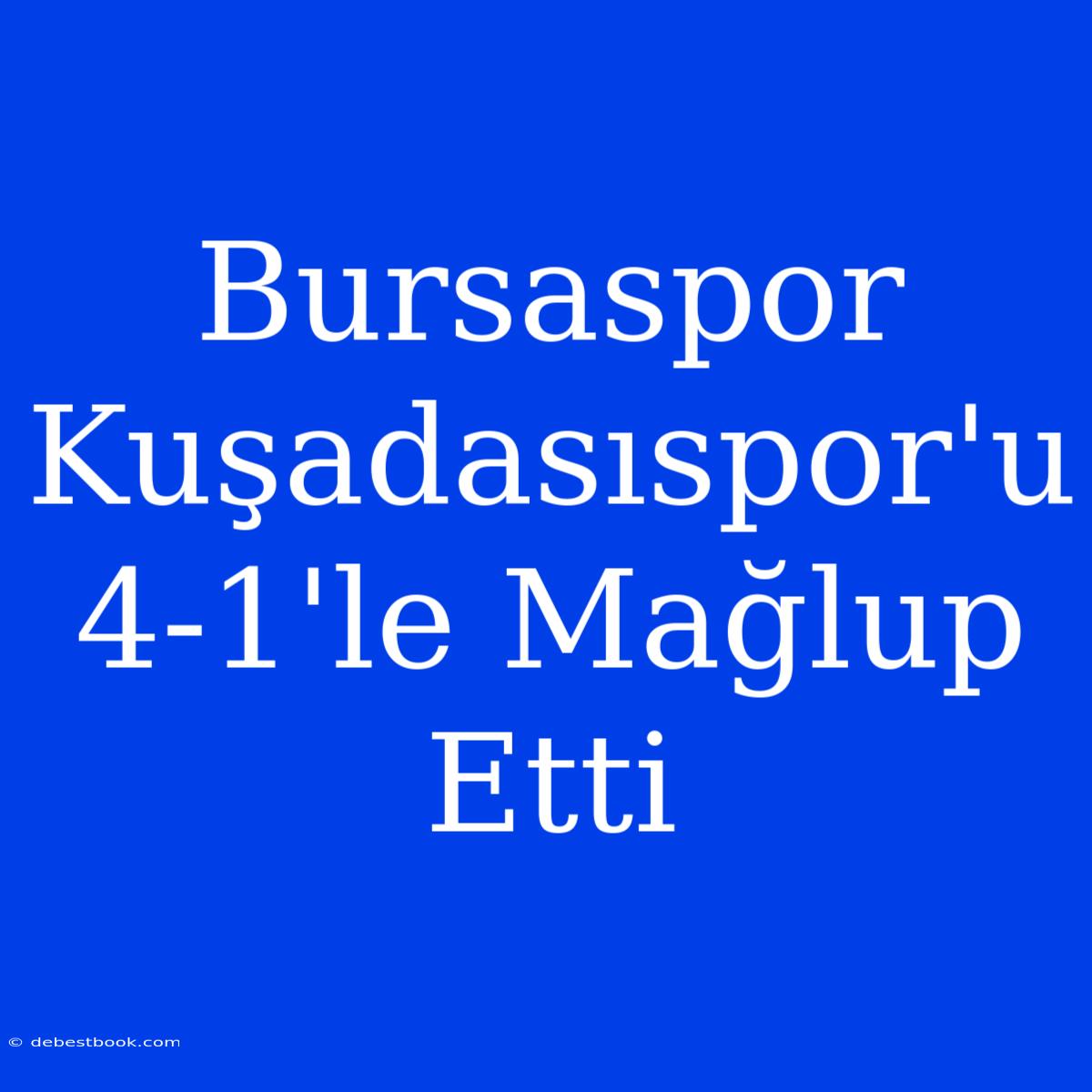 Bursaspor Kuşadasıspor'u 4-1'le Mağlup Etti 