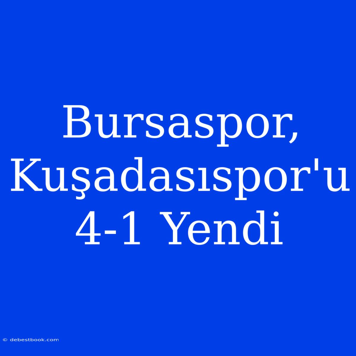 Bursaspor, Kuşadasıspor'u 4-1 Yendi