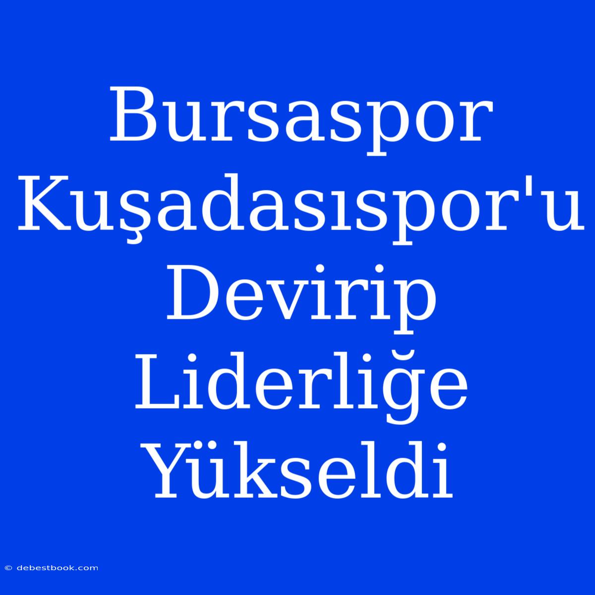 Bursaspor Kuşadasıspor'u Devirip Liderliğe Yükseldi