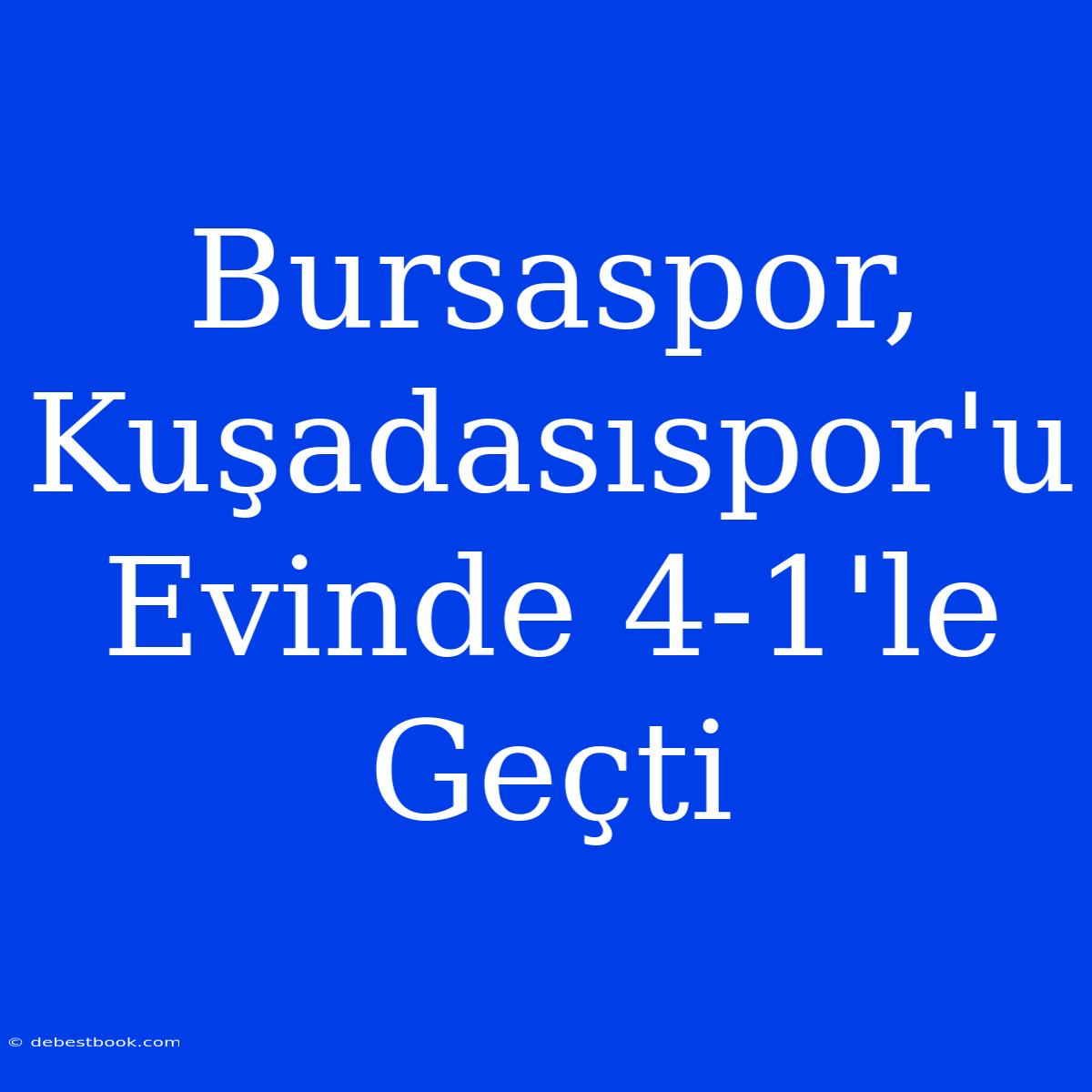 Bursaspor, Kuşadasıspor'u Evinde 4-1'le Geçti