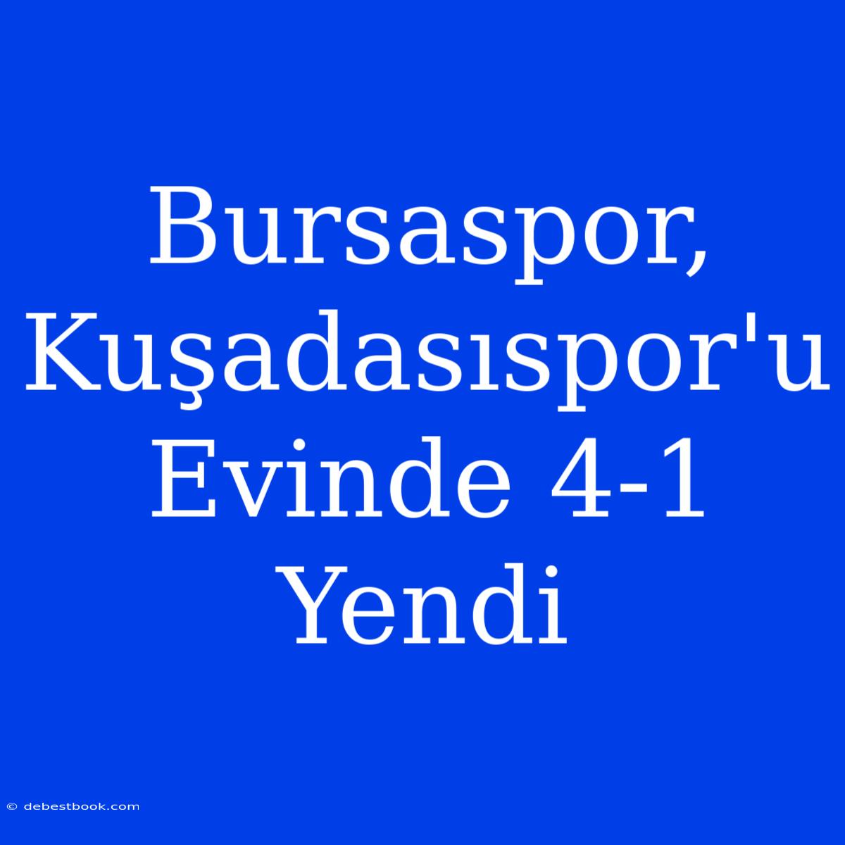 Bursaspor, Kuşadasıspor'u Evinde 4-1 Yendi