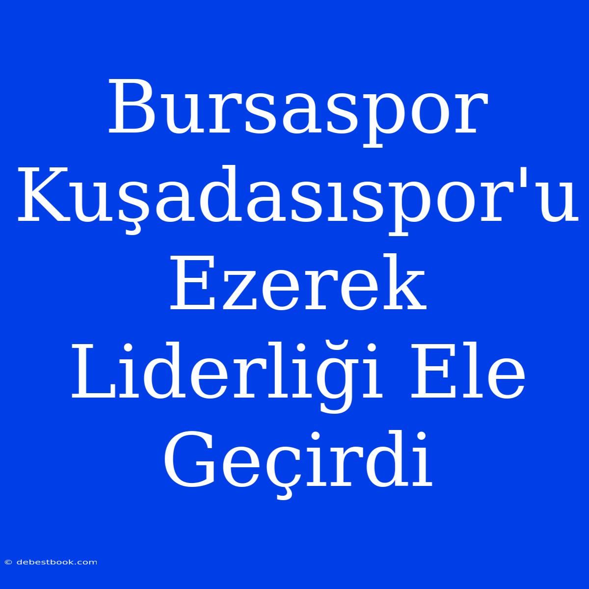 Bursaspor Kuşadasıspor'u Ezerek Liderliği Ele Geçirdi