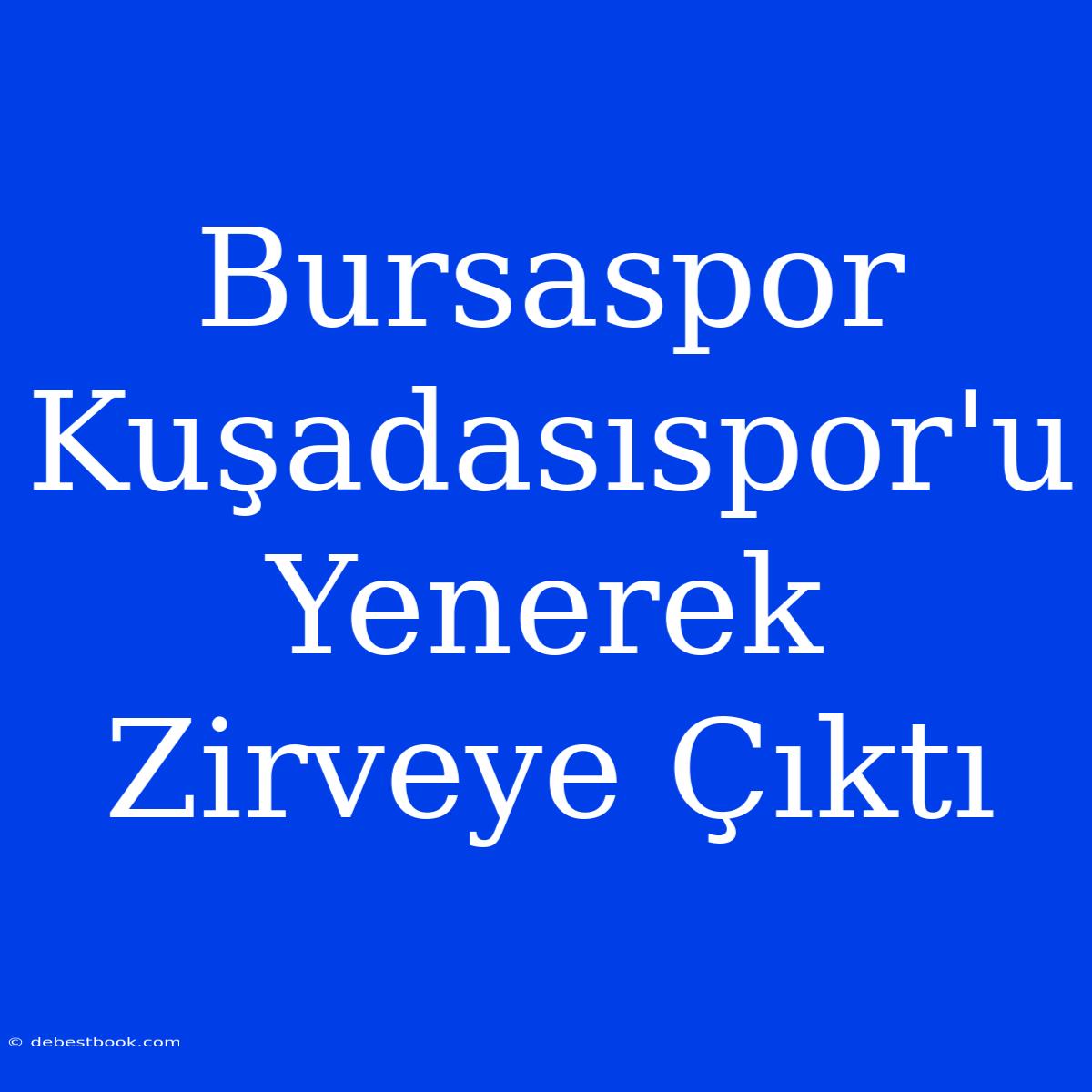 Bursaspor Kuşadasıspor'u Yenerek Zirveye Çıktı