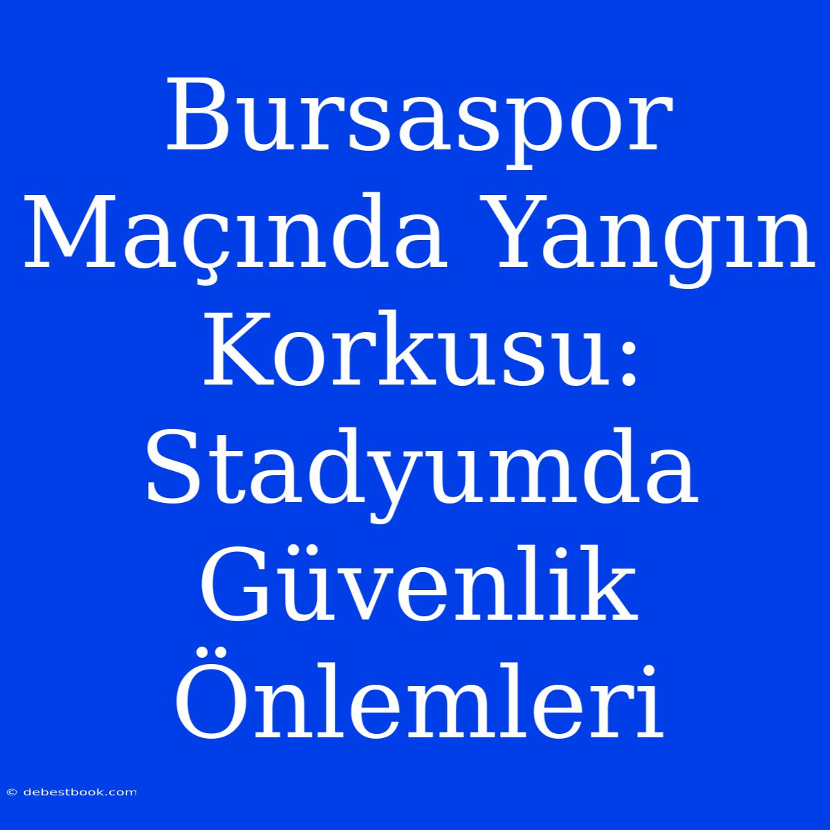 Bursaspor Maçında Yangın Korkusu: Stadyumda Güvenlik Önlemleri