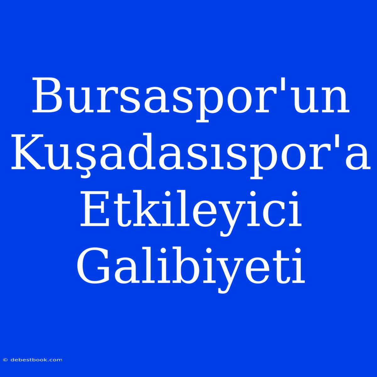 Bursaspor'un Kuşadasıspor'a Etkileyici Galibiyeti