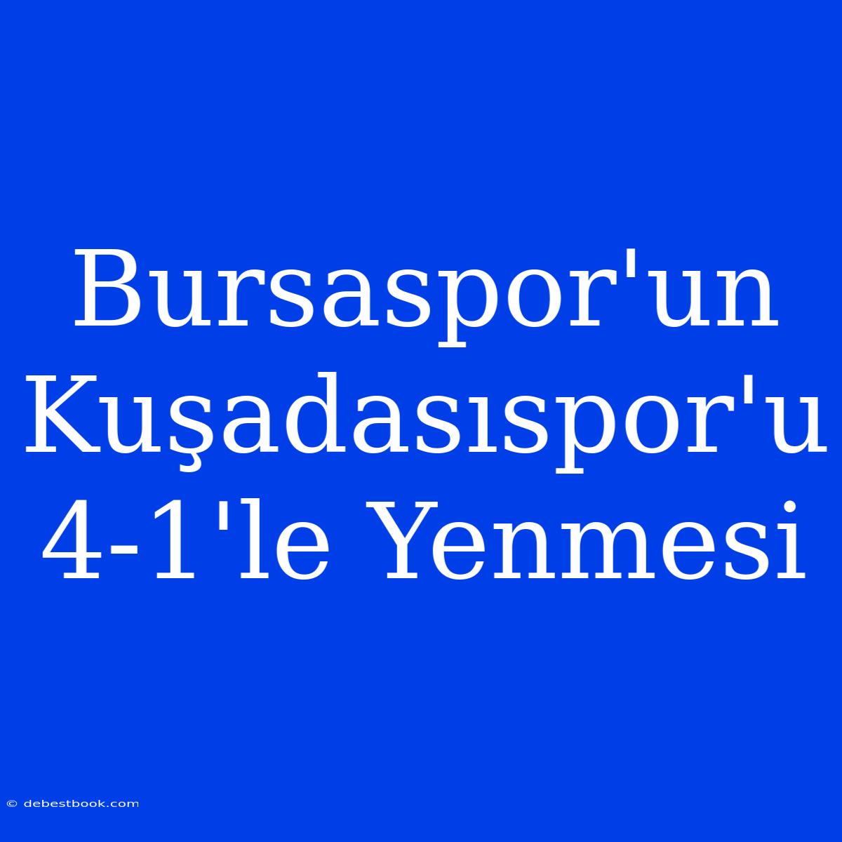 Bursaspor'un Kuşadasıspor'u 4-1'le Yenmesi