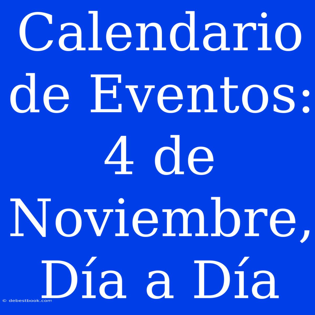 Calendario De Eventos: 4 De Noviembre, Día A Día