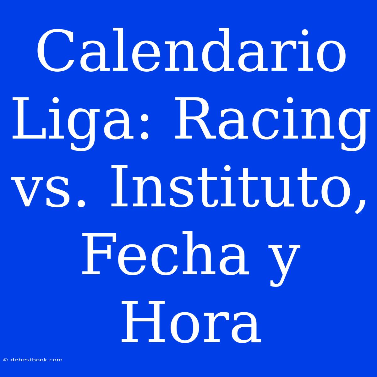 Calendario Liga: Racing Vs. Instituto, Fecha Y Hora