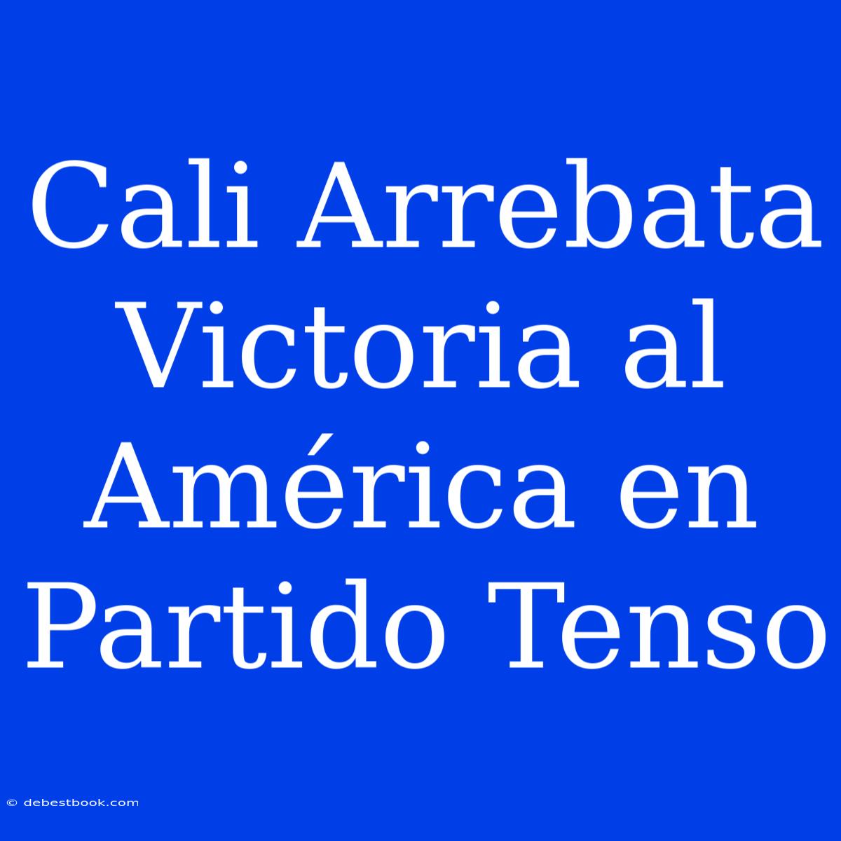 Cali Arrebata Victoria Al América En Partido Tenso