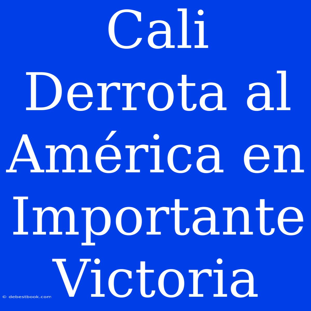 Cali Derrota Al América En Importante Victoria