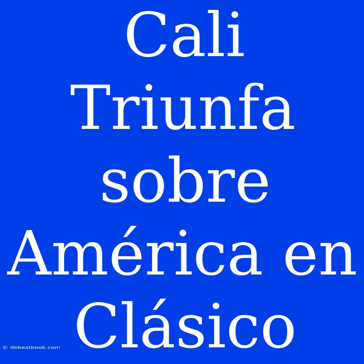 Cali Triunfa Sobre América En Clásico