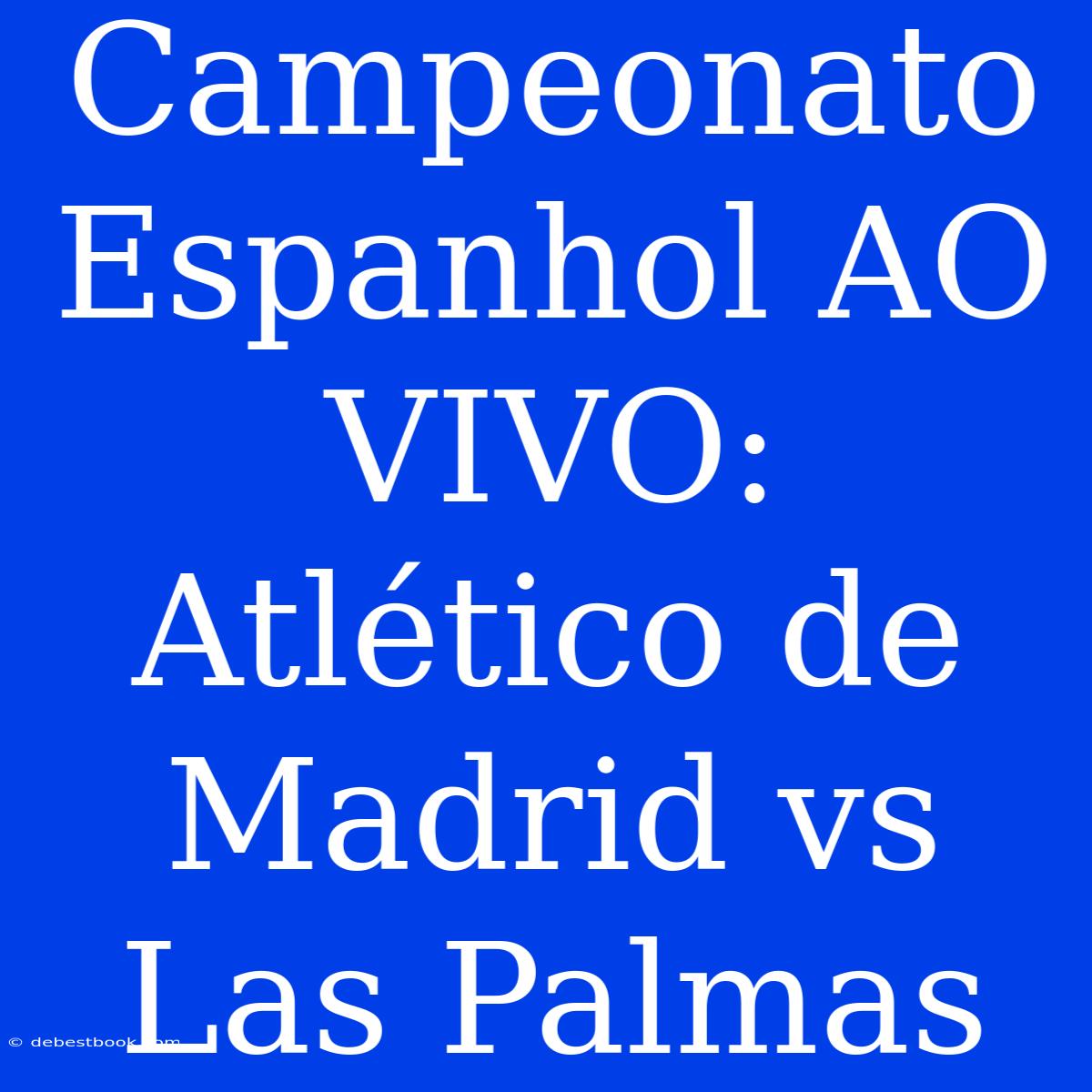 Campeonato Espanhol AO VIVO: Atlético De Madrid Vs Las Palmas