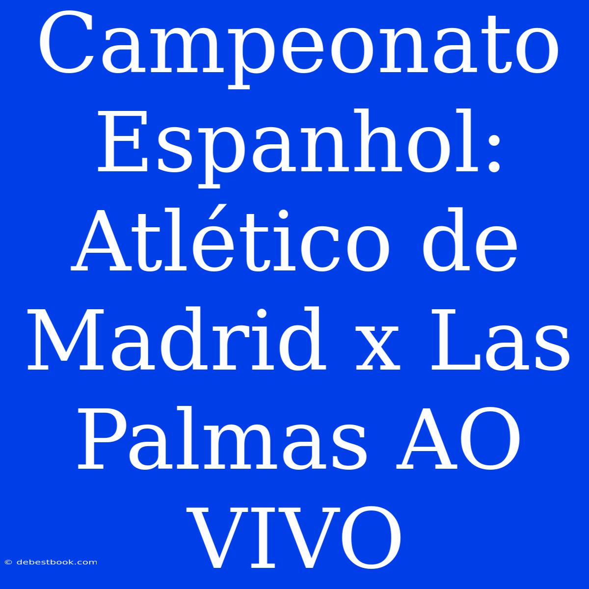 Campeonato Espanhol: Atlético De Madrid X Las Palmas AO VIVO