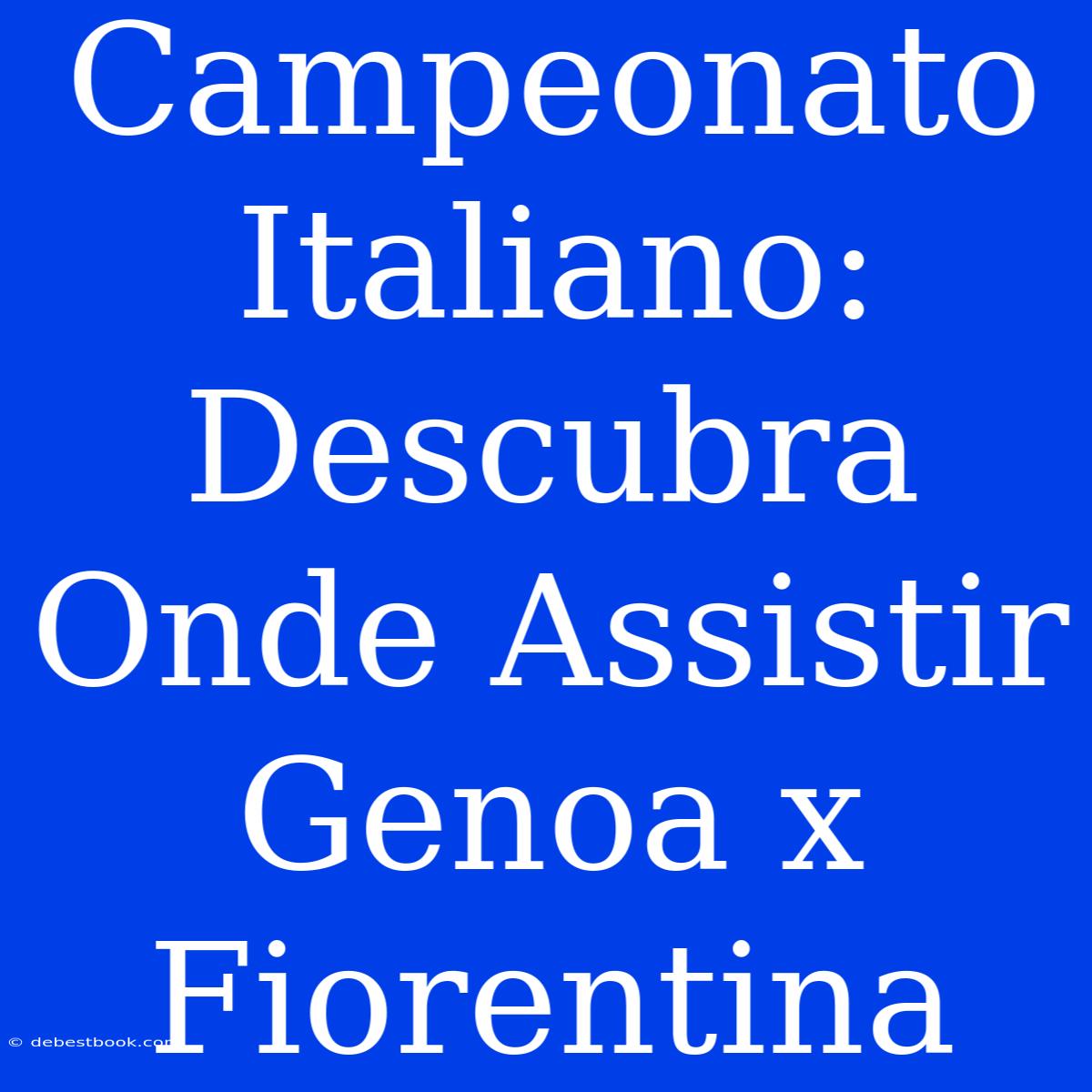 Campeonato Italiano: Descubra Onde Assistir Genoa X Fiorentina