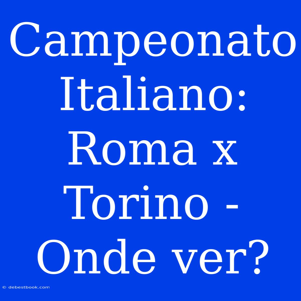 Campeonato Italiano: Roma X Torino - Onde Ver? 