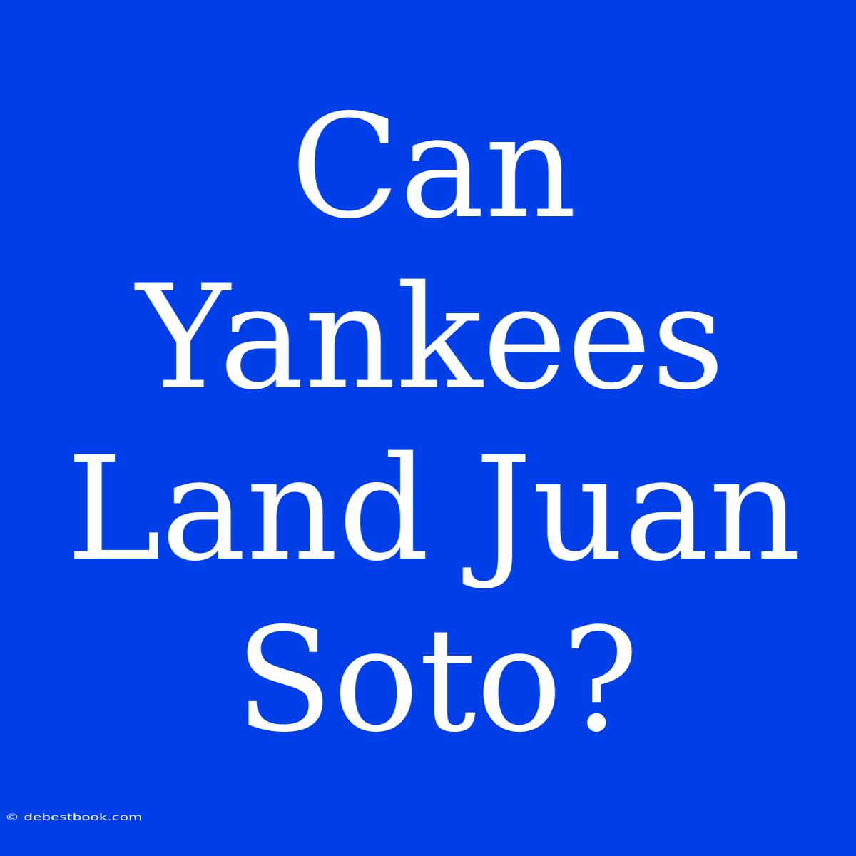 Can Yankees Land Juan Soto?