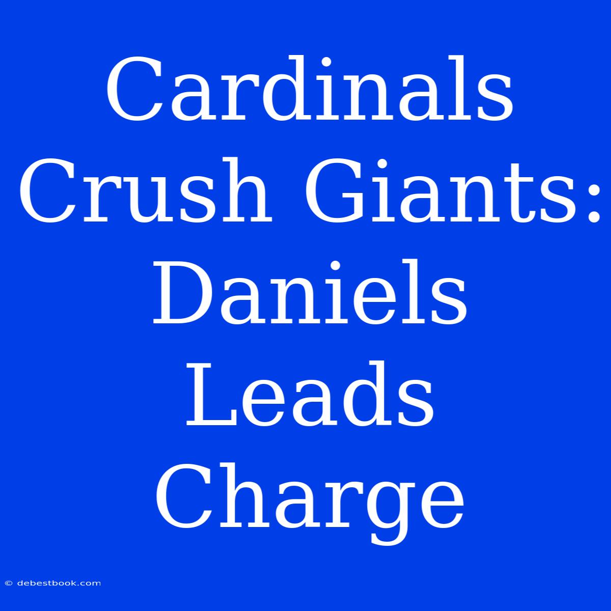 Cardinals Crush Giants: Daniels Leads Charge